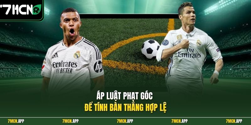 Áp luật phạt góc để tính bàn thắng hợp lệ