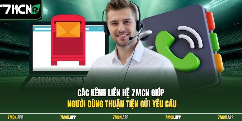 Các kênh liên hệ 7MCN giúp người dùng thuận tiện gửi yêu cầu