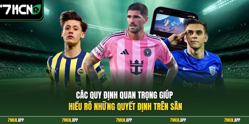 Các quy định quan trọng giúp hiểu rõ những quyết định trên sân