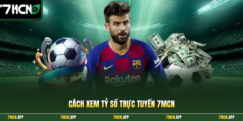 Cách xem tỷ số trực tuyến 7MCN