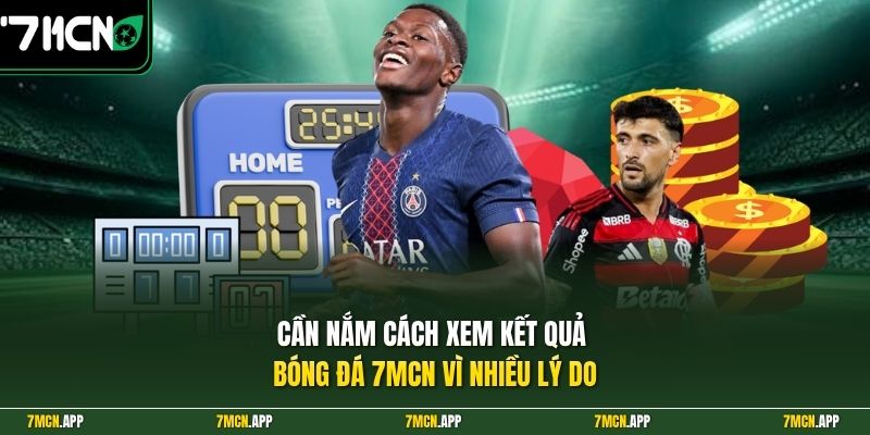 Cần nắm cách xem kết quả bóng đá 7MCN vì nhiều lý do