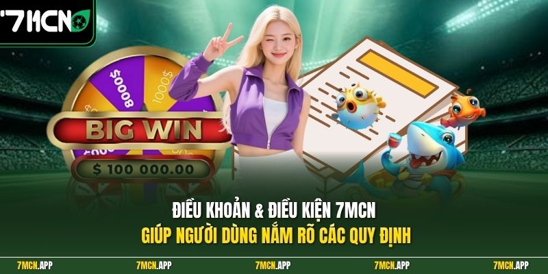 Điều khoản & Điều kiện 7MCN giúp người dùng nắm rõ các quy định