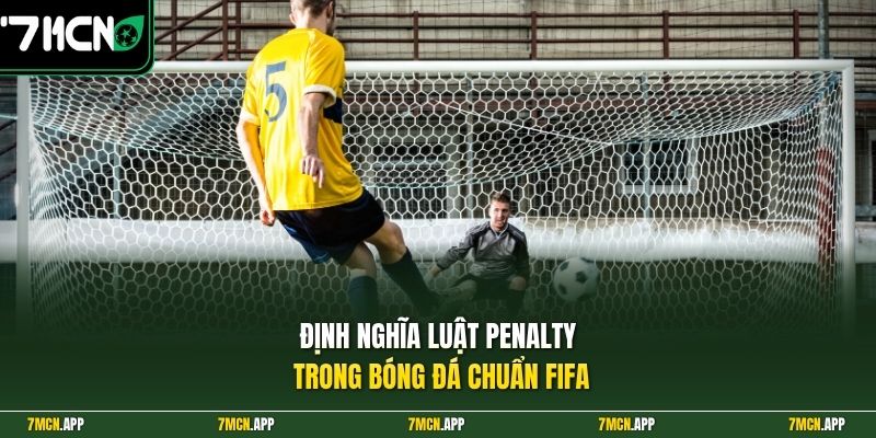 Định nghĩa luật penalty trong bóng đá chuẩn FIFA