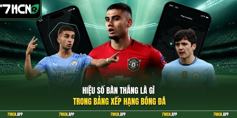 Hiệu số bàn thắng là gì trong bảng xếp hạng bóng đá