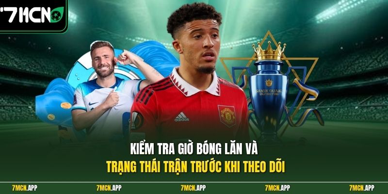 Kiểm tra giờ bóng lăn và trạng thái trận trước khi theo dõi