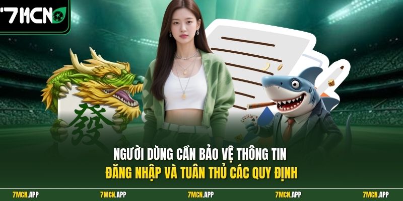 Người dùng cần bảo vệ thông tin đăng nhập và tuân thủ các quy định