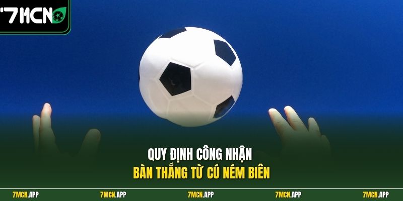 Quy định công nhận bàn thắng từ cú ném biên