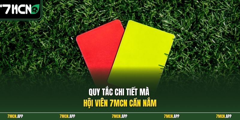 Quy tắc chi tiết mà hội viên 7MCN cần nắm