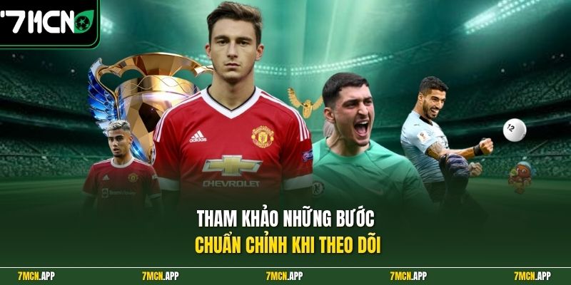 Tham khảo những bước chuẩn chỉnh khi theo dõi