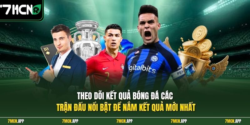 Theo dõi kết quả bóng đá các trận đấu nổi bật để nắm kết quả mới nhất