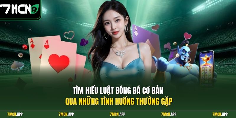 Tìm hiểu luật bóng đá cơ bản qua những tình huống thường gặp